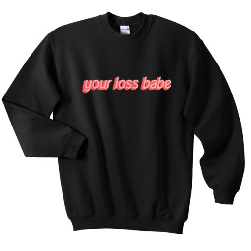your loss babe sweatshirt