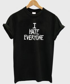 I Hate Everyone T Shirt