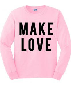 Make Love Sweatshirt