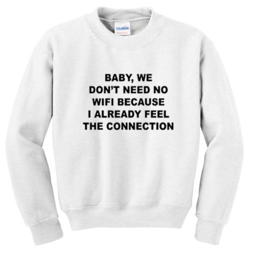 baby we don't need no wifi sweatshirt