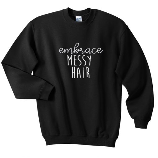 embrace messy hair sweatshirt