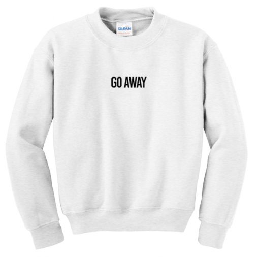 go away sweatshirt