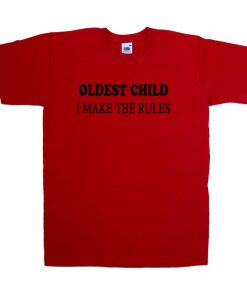 oldest child i make the rules tshirt