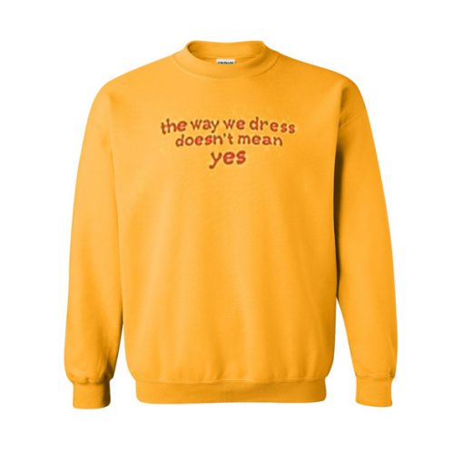 the way we dress doesn't mean yes sweatshirt
