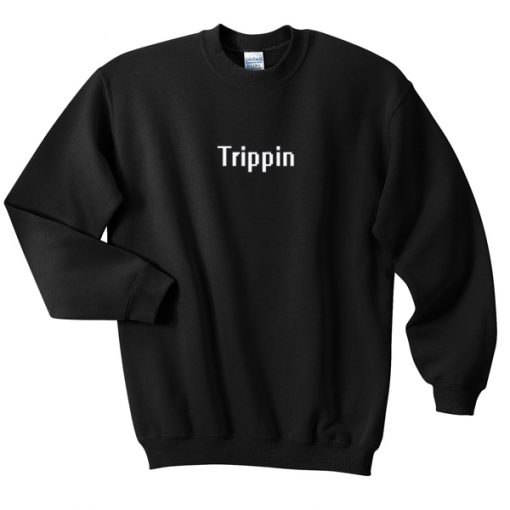 trippin sweatshirt