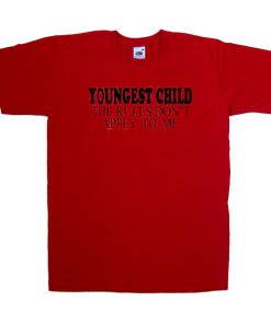 youngest child the rules don't apply to me tshirt