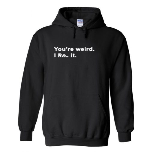 you're weird hoodie