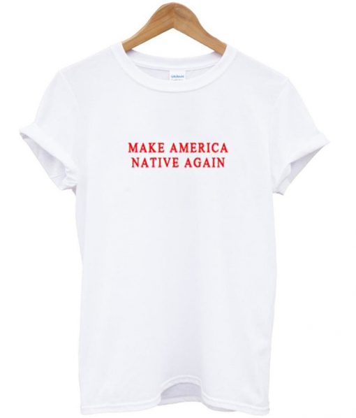 Make America Native Again T Shirt