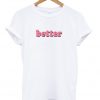 better t-shirt