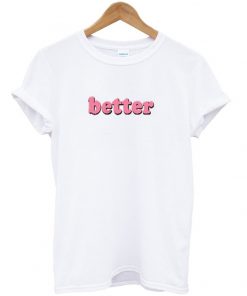 better t-shirt