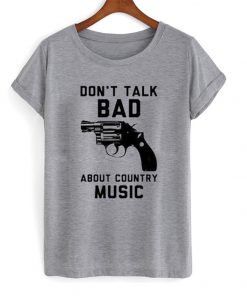 don't talk bad about country music t-shirt