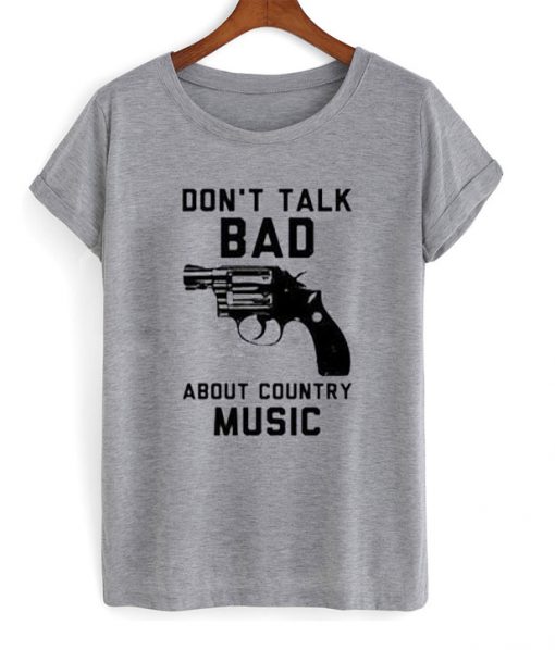 don't talk bad about country music t-shirt