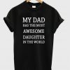 my dad has the most awesome daughter in the world t-shirt