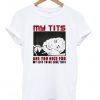 my tits are too nice for my life to be like this t-shirt