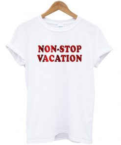 non stop vacation t-shirt