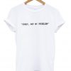 sorry not my problem t-shirt