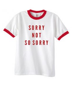 sorry not so sorry ringer tshirt