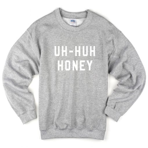 uh huh honey sweatshirt