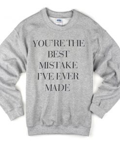 you're the best mistake i've never made sweatshirt