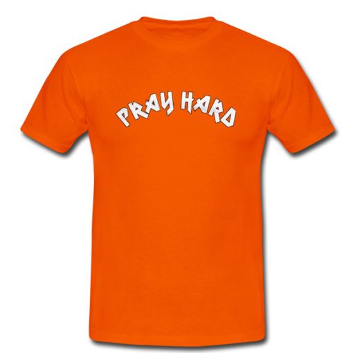 Pray Hard T Shirt