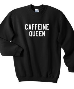 caffeine queen sweatshirt