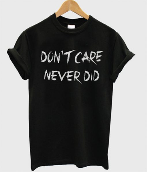 don't care never did t-shirt