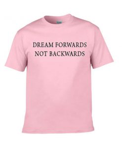 dream forwards not backwards pink t-shirt