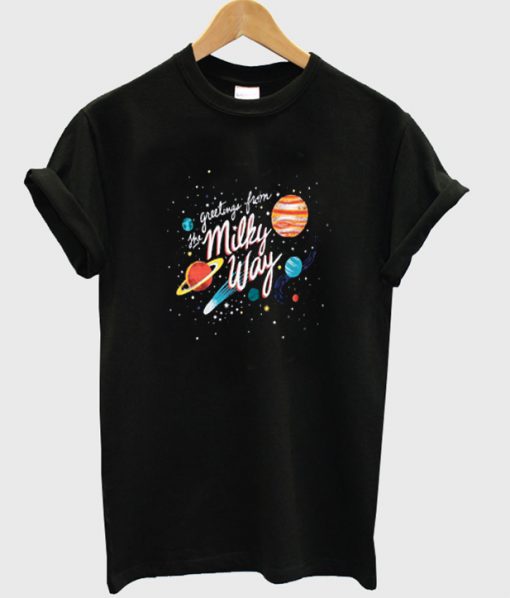 greetings from the milky way t-shirt