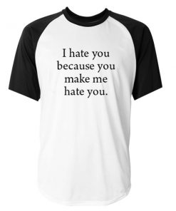 i hate you because you make me hate you baseball tshirt