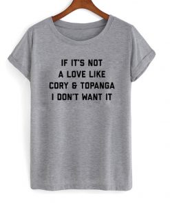 if it's not a love like cory & topanga i don't want it t-shirt