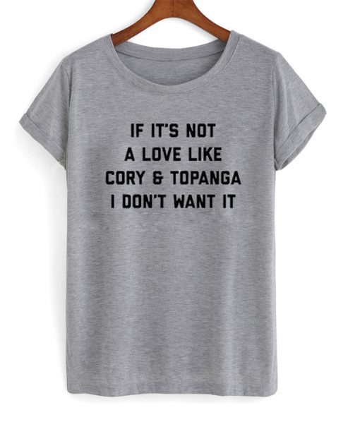 if it's not a love like cory & topanga i don't want it t-shirt