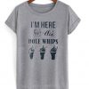 i'm here for the dole whips t-shirt