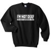 i'm not deaf sweatshirt