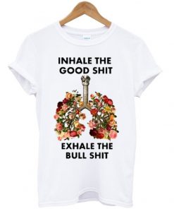 inhale the good shit T Shirt