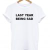 last year being sad t-shirt