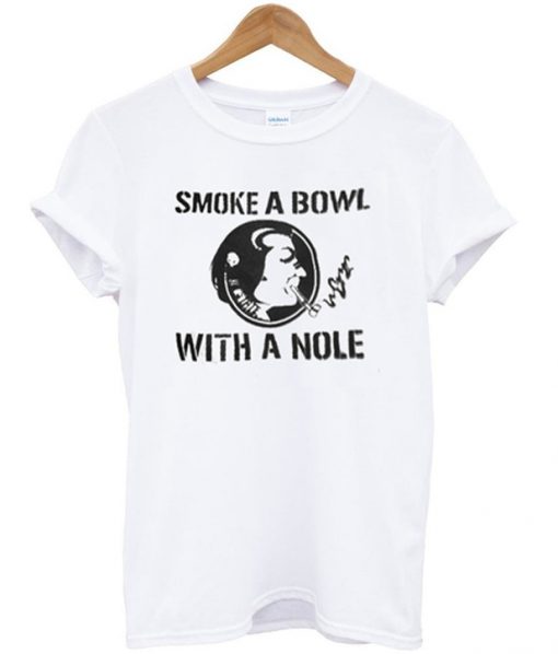 smoke a bowl with a nole t-shirt