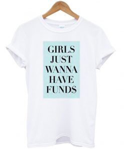 girls just wanna have funds t-shirt