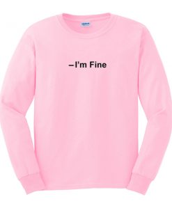 i'm fine sweatshirt