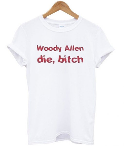 woody allen die bitch t-shirt
