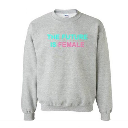 the future is female sweatshirt
