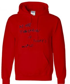 we are tomorrow in today's world hoodie
