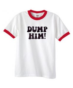 dump him ringer tshirt