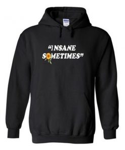 insane sometimes hoodie