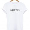 milk this not like you want me to me t-shirt