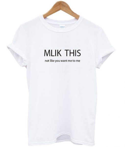 milk this not like you want me to me t-shirt