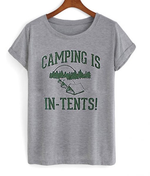 camping is in tents t-shirt