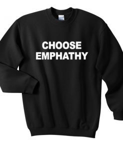 choose emphathy sweatshirt