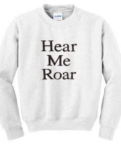 hear me roar sweatshirt