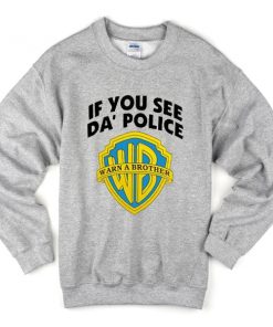 if you see da police warn a brother sweatshirt