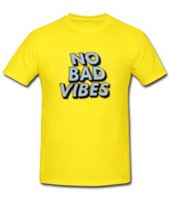 no bad vibes tshirt